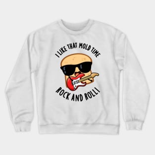 I Like That Mold Time Rock And Roll Funny Bread Pun Crewneck Sweatshirt